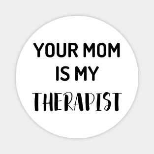 Your Mom Is My Therapist Magnet